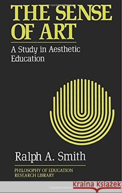 The Sense of Art: A Study in Aesthetic Education Smith, Ralph A. 9780415866712 Routledge