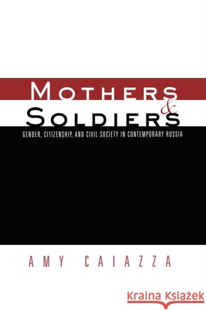 Mothers and Soldiers: Gender, Citizenship, and Civil Society in Contemporary Russia Amy Caiazza 9780415866774 Routledge