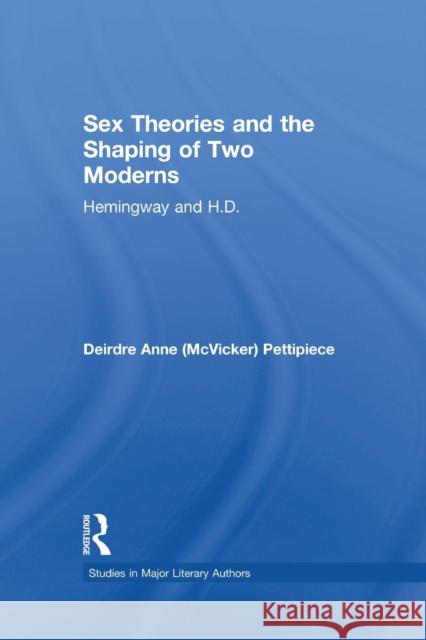 Sex Theories and the Shaping of Two Moderns: Hemingway and H.D. Pettipiece, Deirdre Anne McVicker 9780415866842 Routledge