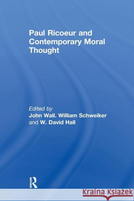 Paul Ricoeur and Contemporary Moral Thought William Schweiker John Wall David Hall 9780415866866