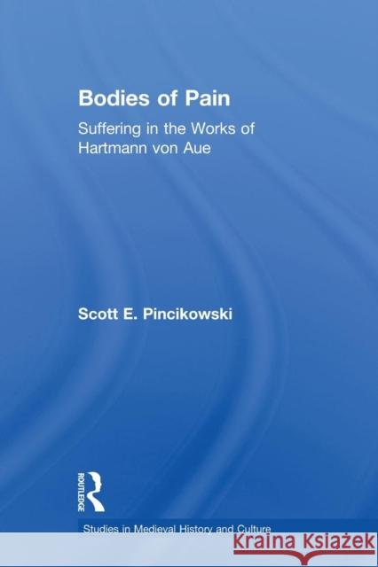 Bodies of Pain: Suffering in the Works of Hartmann von Aue Pincikowski, Scott E. 9780415866958 Routledge