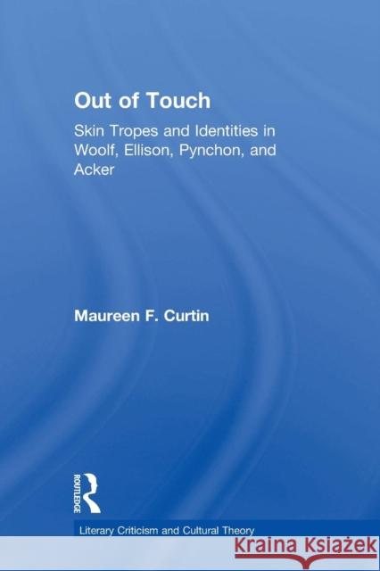 Out of Touch: Skin Tropes and Identities in Woolf, Ellison, Pynchon, and Acker Maureen F. Curtin 9780415866996