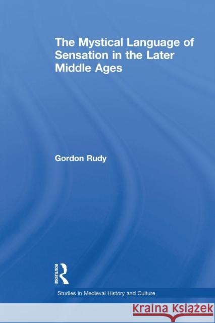 The Mystical Language of Sensation in the Later Middle Ages Gordon Rudy 9780415867023 Routledge