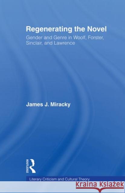 Regenerating the Novel: Gender and Genre in Woolf, Forster, Sinclair, and Lawrence Miracky, James J. 9780415867092 Routledge
