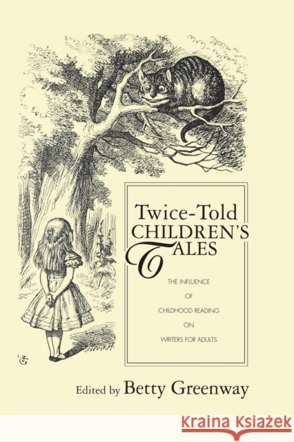 Twice-Told Children's Tales: The Influence of Childhood Reading on Writers for Adults Greenway, Betty 9780415867153 Routledge