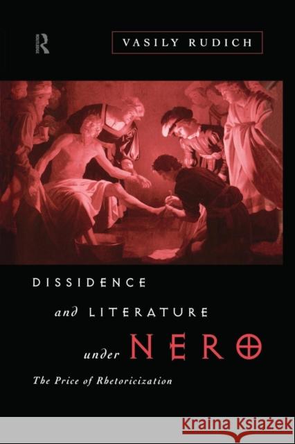 Dissidence and Literature Under Nero: The Price of Rhetoricization Rudich, Vasily 9780415867276 Routledge