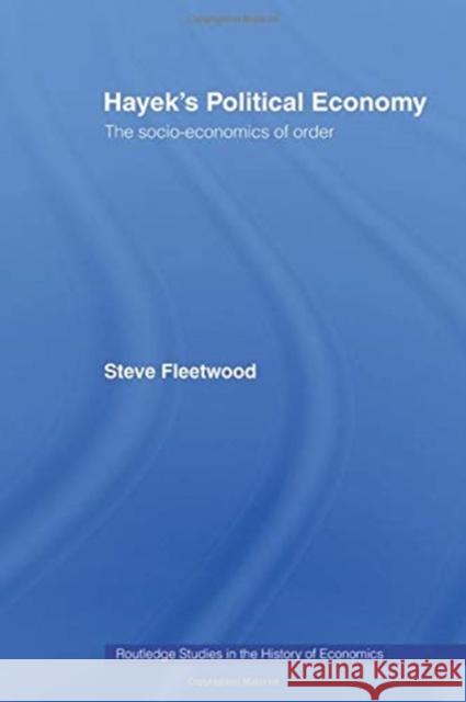 Hayek's Political Economy: The Socio-Economics of Order Fleetwood, Steve 9780415867313