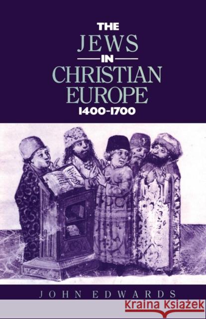 The Jews in Christian Europe 1400-1700 Dr John Edwards J. Edwards 9780415867498 Routledge