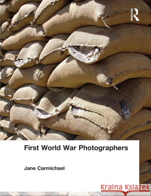First World War Photographers Jane Carmichael 9780415867511 Routledge