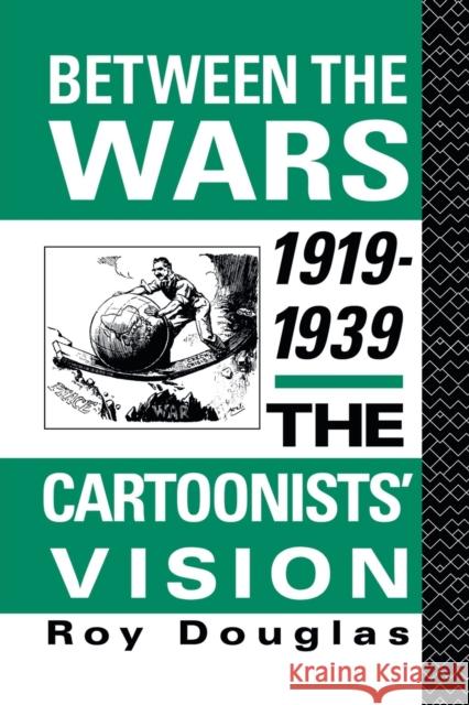 Between the Wars 1919-1939: The Cartoonists' Vision Douglas, Roy 9780415867573 Routledge