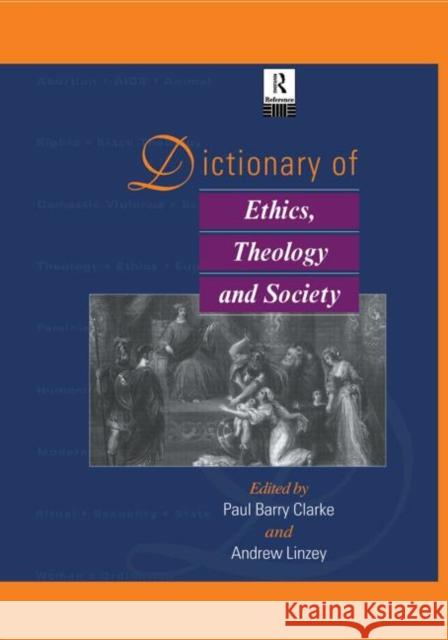 Dictionary of Ethics, Theology and Society Paul A. B. Clarke Andrew Linzey 9780415867672 Routledge