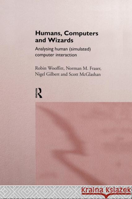 Humans, Computers and Wizards: Human (Simulated) Computer Interaction Norman Fraser Nigel Gilbert Scott McGlashan 9780415867726 Routledge