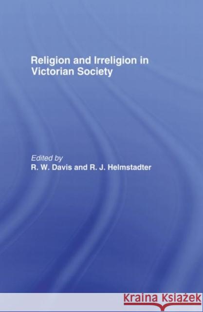 Religion and Irreligion in Victorian Society: Essays in Honor of R.K. Webb Davis, R. W. 9780415867733 Routledge