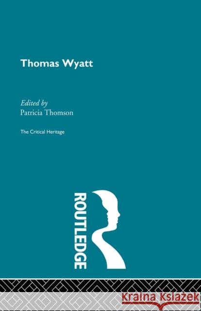 Thomas Wyatt: The Critical Heritage Thomson, Patricia 9780415867825 Routledge
