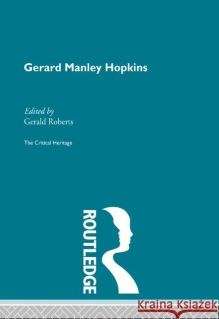 Gerard Manley Hopkins: The Critical Heritage Roberts, Gerald 9780415867887 Routledge