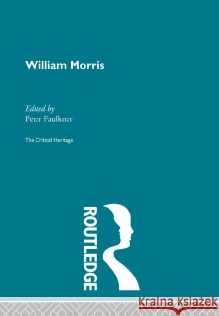 William Morris: The Critical Heritage Faulkner, Peter 9780415867900 Routledge