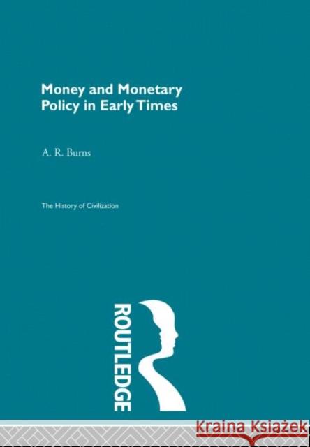 Money and Monetary Policy in Early Times Burns, A. R. 9780415867986 Routledge