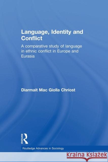Language, Identity and Conflict: A Comparative Study of Language in Ethnic Conflict in Europe and Eurasia Diarmait Mac Giolla Chriost   9780415868228