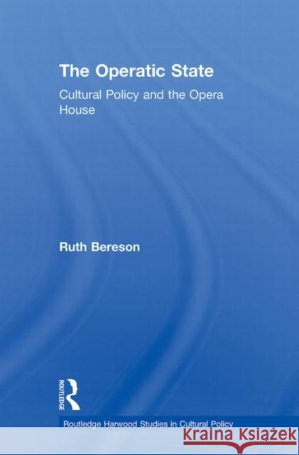 The Operatic State: Cultural Policy and the Opera House Bereson, Ruth 9780415868297 Routledge