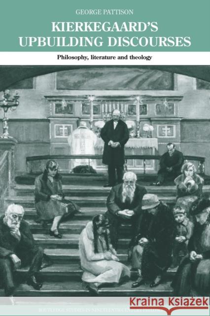 Kierkegaard's Upbuilding Discourses: Philosophy, Literature, and Theology Pattison, George 9780415868310