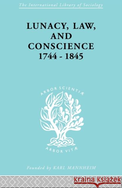 Lunacy, Law and Conscience, 1744-1845: The Social History of the Care of the Insane Jones, Kathleen 9780415868709 Routledge