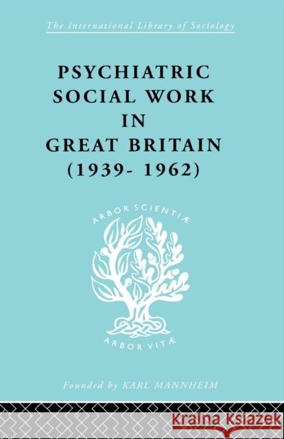 Psychiatric Social Work in Great Britain (1939-1962) Timms, Noel 9780415868716