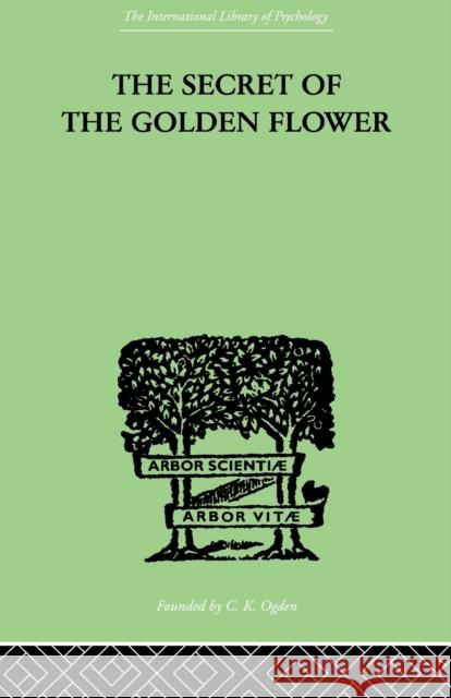 The Secret Of The Golden Flower: A Chinese Book of Life Wilhelm, Richard 9780415868792