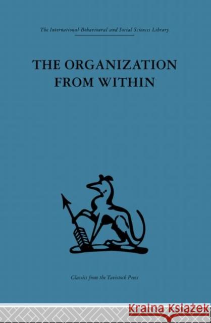 The Organization from Within: A comparative study of social institutions based on a sociotherapeutic approach Sofer, Cyril 9780415869041 Routledge