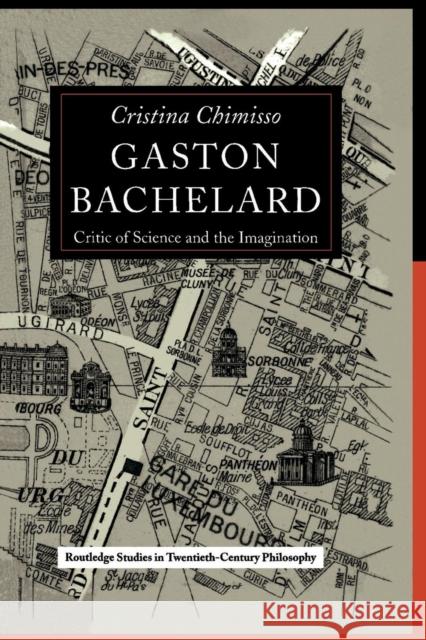 Gaston Bachelard: Critic of Science and the Imagination Chimisso, Cristina 9780415869096 Routledge