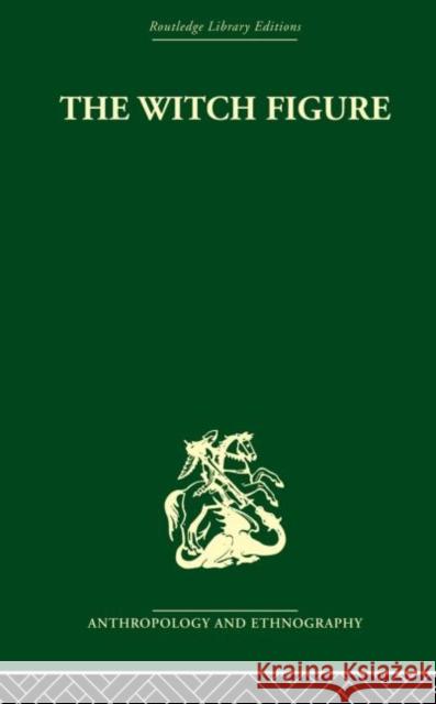 The Witch Figure : Folklore essays by a group of scholars in England honouring the 75th birthday of Katharine M. Briggs Venetia Newall 9780415869331 Routledge