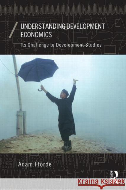 Understanding Development Economics: Its Challenge to Development Studies Fforde, Adam 9780415869829