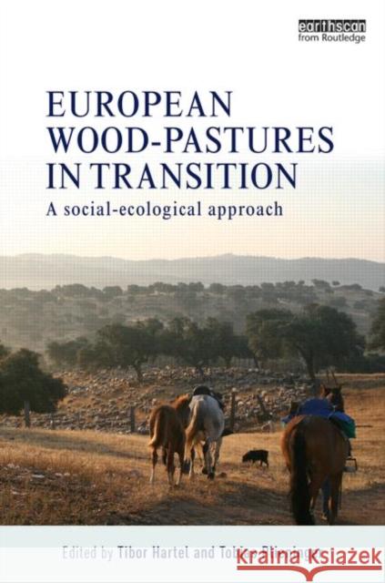European Wood-Pastures in Transition: A Social-Ecological Approach Hartel, Tibor 9780415869898 Routledge
