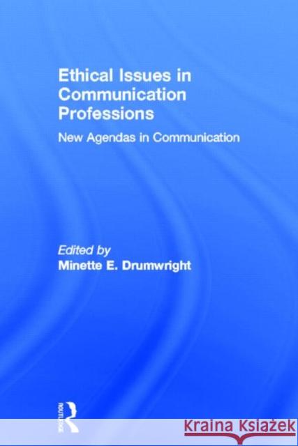 Ethical Issues in Communication Professions: New Agendas in Communication Drumwright, Minette 9780415869935