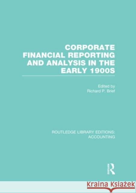 Corporate Financial Reporting and Analysis in the Early 1900s (Rle Accounting) Brief, Richard 9780415870283 Routledge