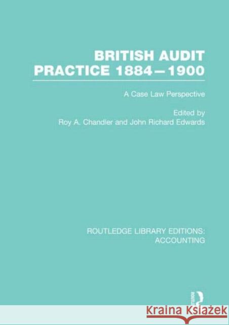 British Audit Practice 1884-1900 (Rle Accounting): A Case Law Perspective Chandler, Roy 9780415870290 Routledge