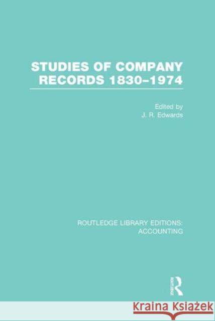 Studies of Company Records (Rle Accounting): 1830-1974 Edwards, J. 9780415870306 Routledge