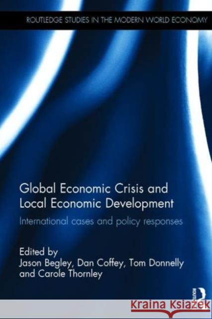 Global Economic Crisis and Local Economic Development: International Cases and Policy Responses Jason Begley Dan Coffey Tom Donnelly 9780415870368 Routledge