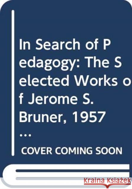 In Search of Pedagogy, Volumes I & II: The Selected Works of Jerome S. Bruner, 1957-1978 & 1979-2006 Bruner, Jerome S. 9780415870412 Taylor and Francis