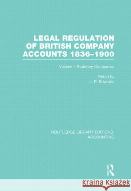 Legal Regulation of British Company Accounts 1836-1900 (Rle Accounting): Volume 1 Edwards, J. 9780415870467 Routledge