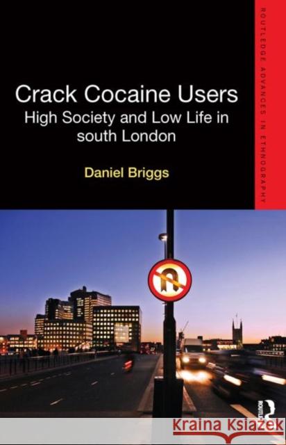 Crack Cocaine Users: High Society and Low Life in South London Briggs, Daniel 9780415870504 Routledge