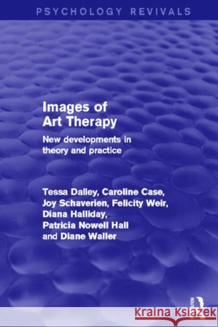 Images of Art Therapy (Psychology Revivals) : New Developments in Theory and Practice Tessa Dalley Caroline Case Joy Schaverien 9780415870542