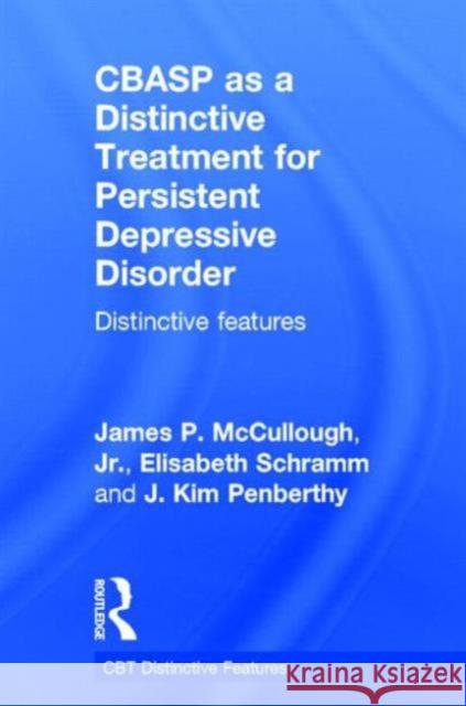 Cbasp as a Distinctive Treatment for Persistent Depressive Disorder: Distinctive Features James P., Jr. McCullough Elisabeth Schramm J. Kim Penberthy 9780415870610 Routledge