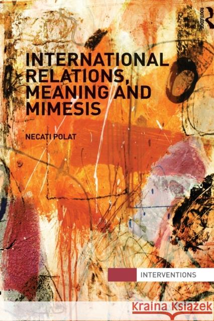 International Relations, Meaning and Mimesis Necati Polat   9780415870740 Routledge