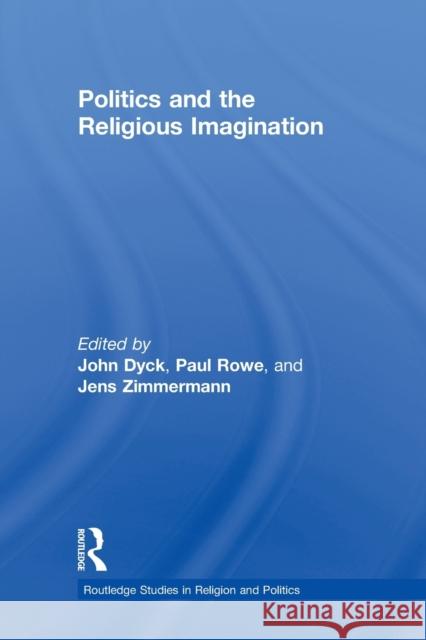 Politics and the Religious Imagination John H. a. Dyck Paul S. Rowe Jens Zimmermann 9780415870825 Routledge