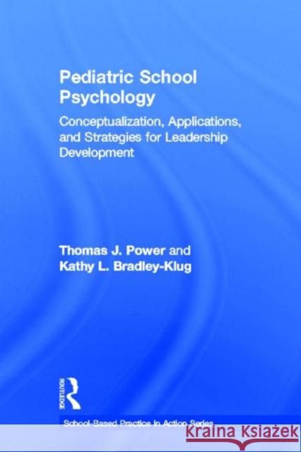 Pediatric School Psychology: Conceptualization, Applications, and Strategies for Leadership Development Power, Thomas J. 9780415871099 Routledge