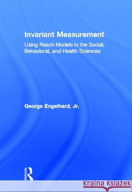 Invariant Measurement: Using Rasch Models in the Social, Behavioral, and Health Sciences Engelhard Jr, George 9780415871228 Routledge