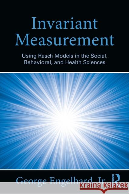 Invariant Measurement: Using Rasch Models in the Social, Behavioral, and Health Sciences Engelhard Jr, George 9780415871259