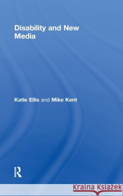 Disability and New Media Katie Ellis Mike Kent  9780415871358