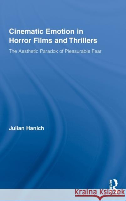 Cinematic Emotion in Horror Films and Thrillers: The Aesthetic Paradox of Pleasurable Fear Hanich, Julian 9780415871396
