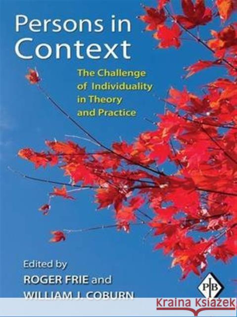 Persons in Context: The Challenge of Individuality in Theory and Practice Frie, Roger 9780415871433 Routledge